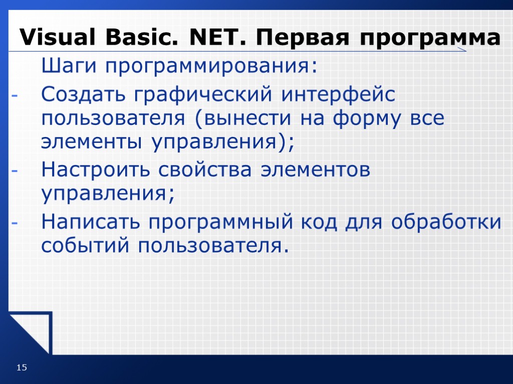15 Visual Basic. NET. Первая программа Шаги программирования: Создать графический интерфейс пользователя (вынести на